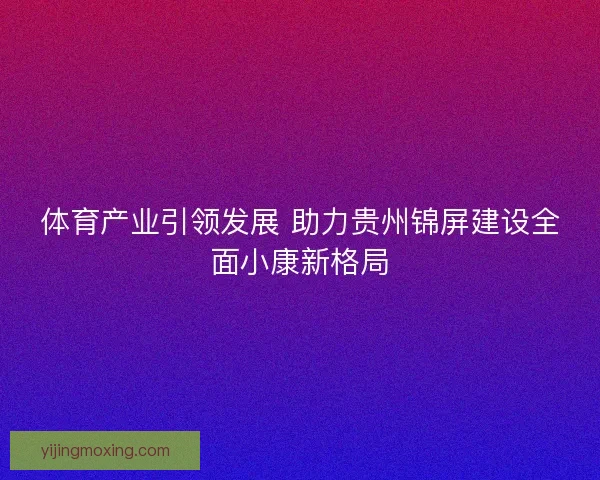 体育产业引领发展 助力贵州锦屏建设全面小康新格局